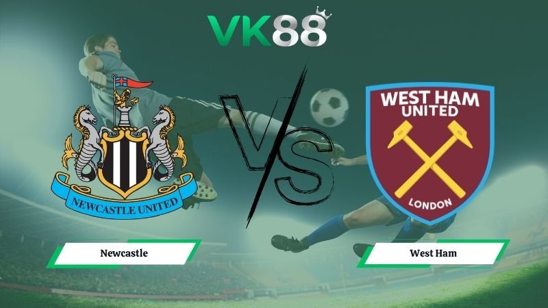 VK88 Nhận định soi kèo Newcastle vs West Ham 23h30 ngày 17/05/2026 – Ngoại hạng Anh