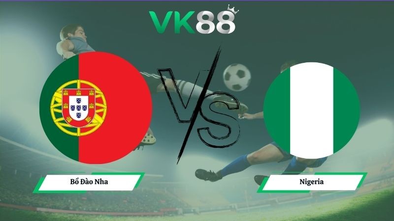 VK88 Nhận định soi kèo Bồ Đào Nha vs Nigeria 02h45 ngày 11/06/2026 – Friendly International