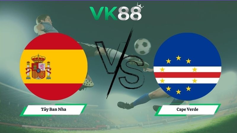 VK88 Nhận định soi kèo Tây Ban Nha vs Cape Verde 23h00 ngày 15/06/2026 – World Cup 2026