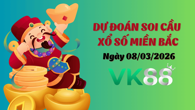 VK88 Dự Đoán Soi Cầu Xổ Số  Miền Bắc Ngày 08/03/2026 - Đánh Là Trúng Bạc Tỷ