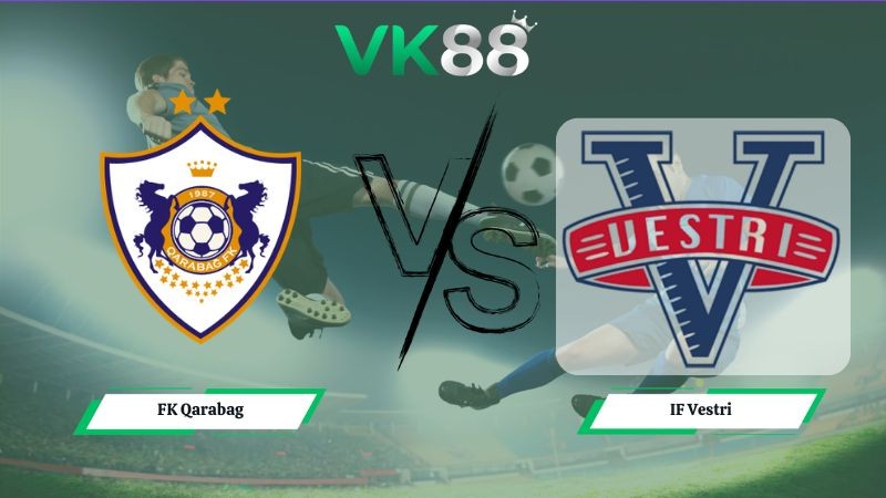 VK88 Nhận định soi kèo FK Qarabag vs IF Vestri 23h00 ngày 09/07/2026 – Vòng loại Europa League