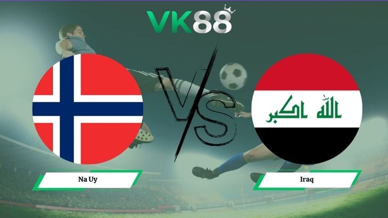 VK88 Nhận định soi kèo Na Uy vs Iraq 05h00 ngày 17/06/2026 – World Cup 2026