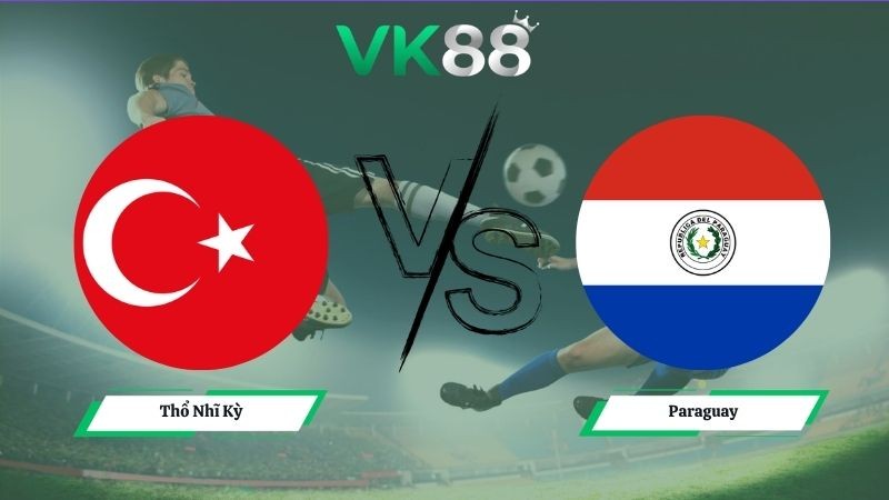 VK88 Nhận định soi kèo Thổ Nhĩ Kỳ vs Paraguay 10h00 ngày 20/06/2026 – World Cup 2026