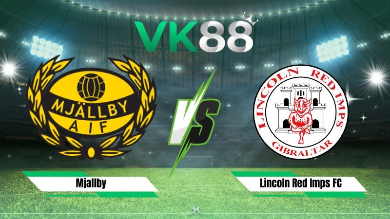 VK88 Nhận định soi kèo Mjallby vs Lincoln Red Imps FC 23h00 ngày 21/07/2026 – Vòng Loại Champions League