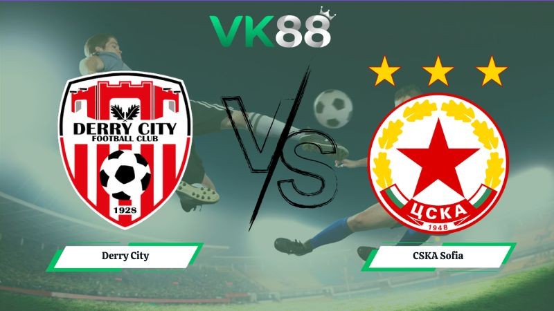VK88 Nhận định soi kèo Derry City vs CSKA Sofia 00h30 ngày 17/07/2026 – Vòng Loại Europa League