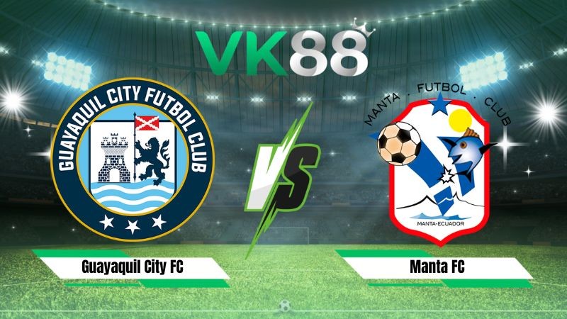 VK88 Nhận định soi kèo Guayaquil City FC vs Manta FC 04h45 ngày 20/07/2026 – VĐQG Ecuador