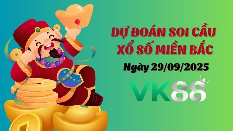 VK88 Dự Đoán Soi Cầu Xổ Số Miền Bắc Ngày 29/09/2025 - Lộ Diện Cặp Số Tỷ Lệ Ăn Cao!