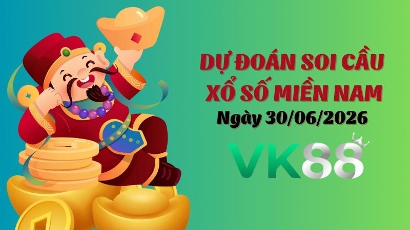 VK88 Dự Đoán Soi Cầu Xổ Số Miền Nam Ngày 30/06/2026 - Dự Đoán Con Lô Chuẩn Nhất