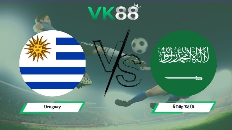 VK88 Nhận định soi kèo Uruguay vs Ả Rập Xê Út 05h00 ngày 16/06/2026 – World Cup 2026