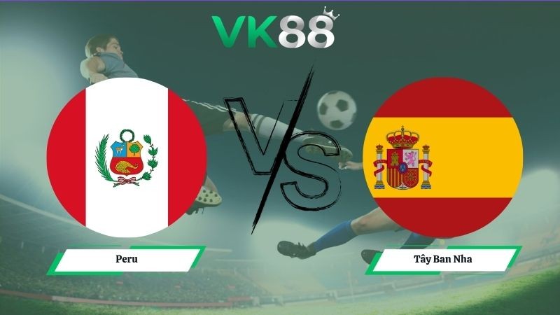 VK88 Nhận định soi kèo Peru vs Tây Ban Nha 09h00 ngày 09/06/2026 – Friendly International