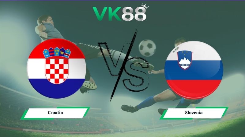 VK88 Nhận định soi kèo Croatia vs Slovenia 01h45 ngày 08/06/2026 – Friendly International