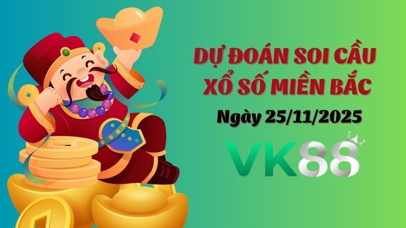 VK88 Dự Đoán Soi Cầu Xổ Số Miền Bắc Ngày 25/11/2025 - Đánh Là Trúng Đậm