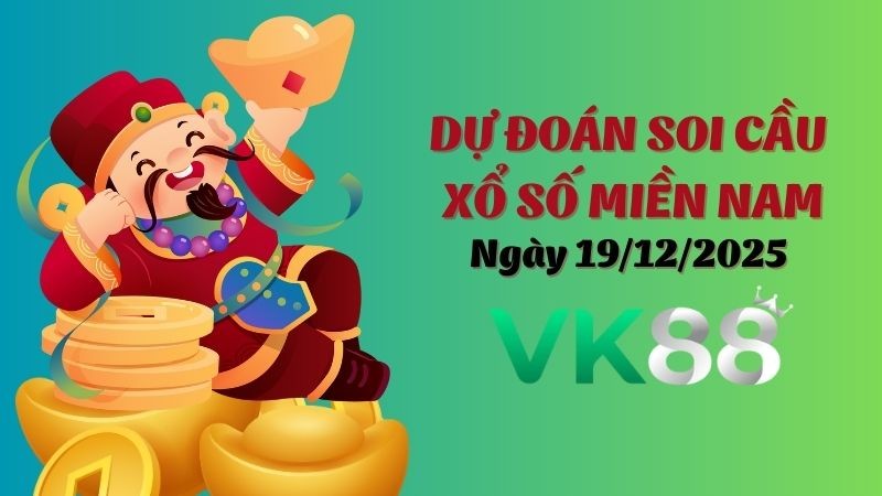 VK88 Dự Đoán Soi Cầu Xổ Số Miền Nam Ngày 19/12/2025 - Dự Đoán Đúng Nhất