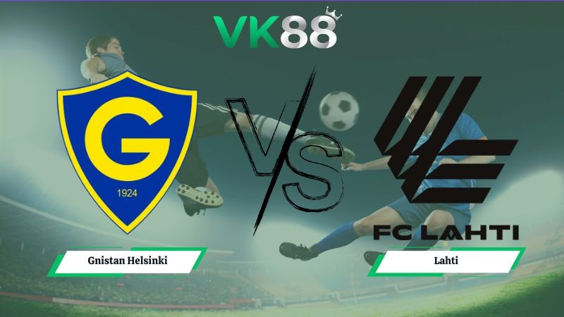 VK88 Nhận định soi kèo Gnistan Helsinki vs Lahti 01h00 ngày 18/06/2026 – VĐQG Phần Lan