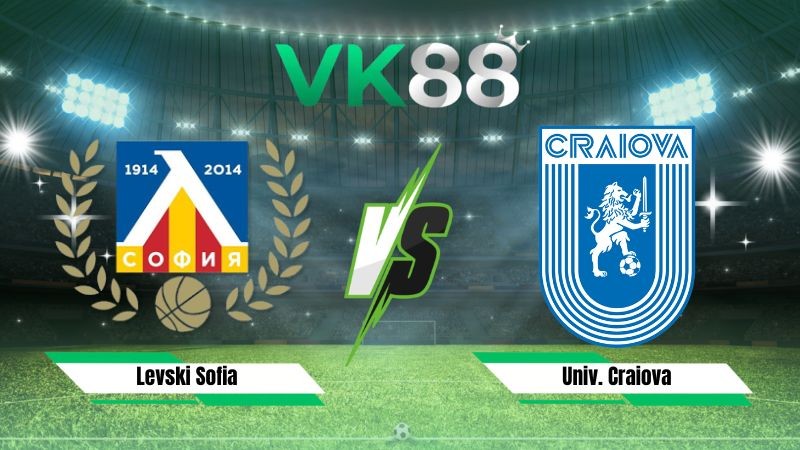 VK88 Nhận định soi kèo Levski Sofia vs Univ. Craiova 00h30 ngày 23/07/2026 – Vòng Loại Champions League