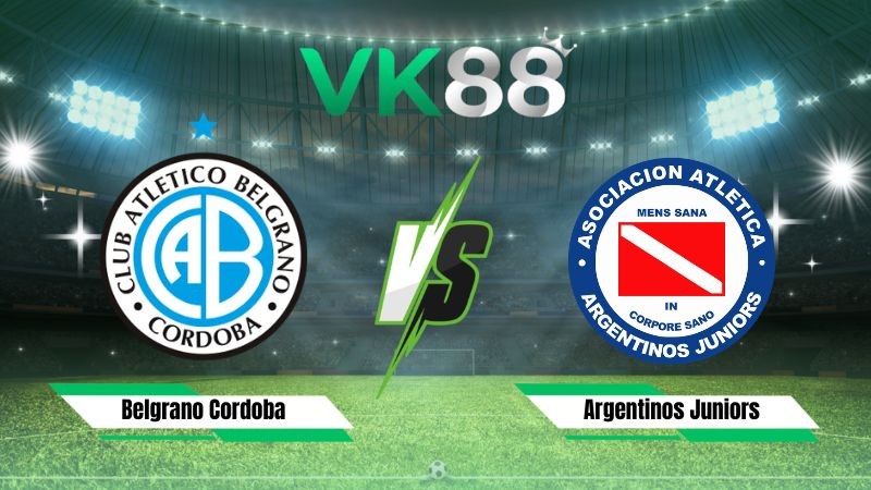 VK88 Nhận định soi kèo Belgrano Cordoba vs Argentinos Juniors 04h00 ngày 02/08/2026 – VĐQG Argentina