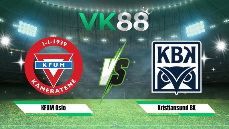 VK88 Nhận định soi kèo KFUM Oslo vs Kristiansund BK 22h00 ngày 02/08/2026 – VĐQG Na Uy