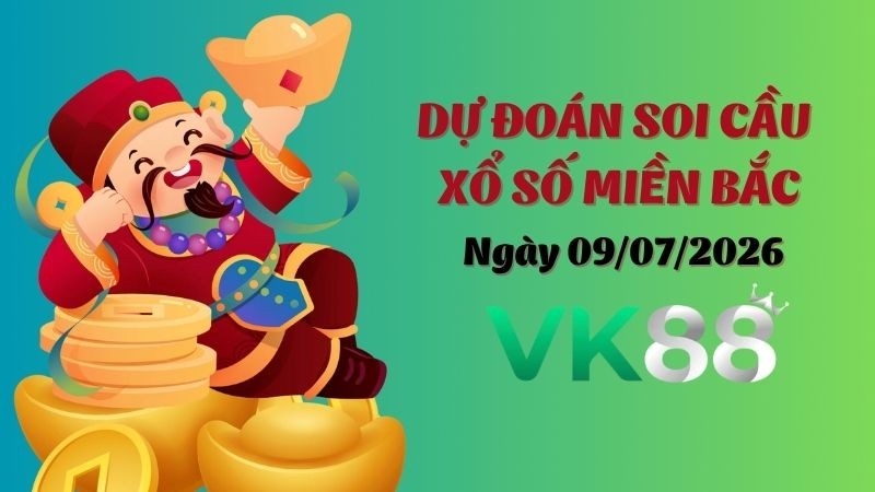VK88 Dự Đoán Soi Cầu Xổ Số Miền Bắc Ngày 09/07/2026 - Đánh Là Thắng Lớn
