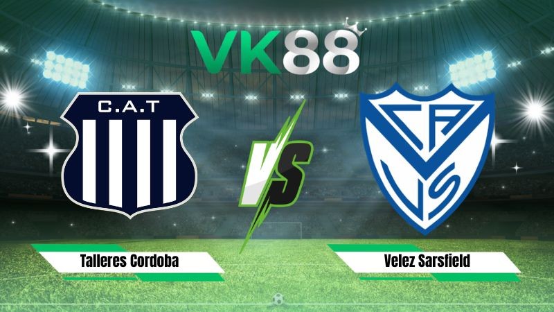 VK88 Nhận định soi kèo Talleres Cordoba vs Velez Sarsfield 05h00 ngày 31/07/2026 – VĐQG Argentina