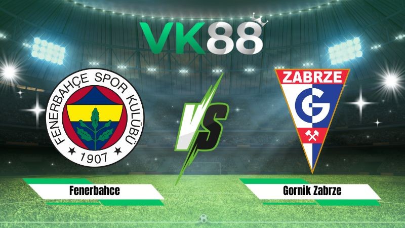 VK88 Nhận định soi kèo Fenerbahce vs Gornik Zabrze 01h00 ngày 22/07/2026 – Vòng Loại Champions League