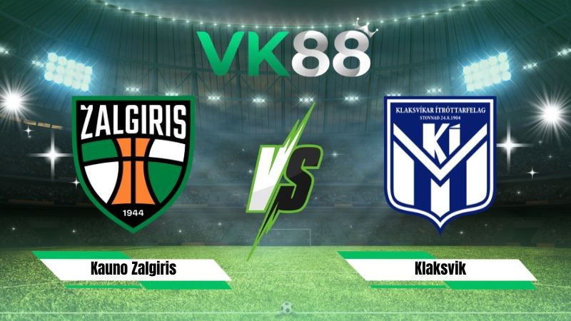VK88 Nhận định soi kèo Kauno Zalgiris vs Klaksvik 23h00 ngày 29/07/2026 – Vòng Loại Champions League