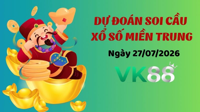 VK88 Dự Đoán Soi Cầu Xổ Số Miền Trung Ngày 27/07/2026 - Chọn Số Cực Đúng