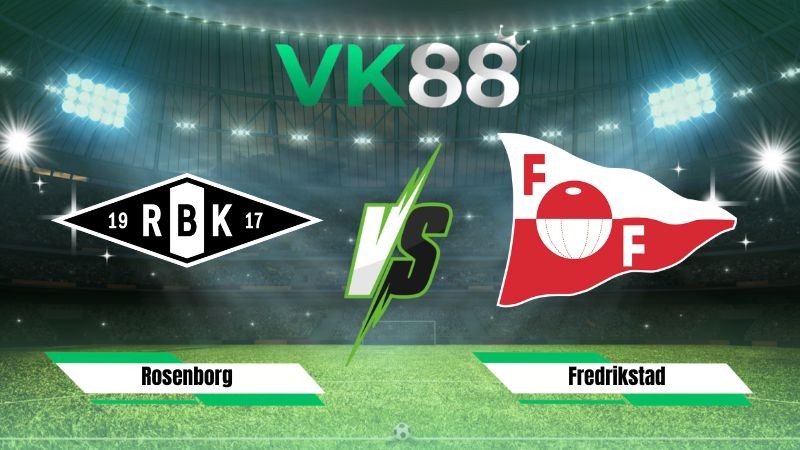 VK88 Nhận định soi kèo Rosenborg vs Fredrikstad 00h00 ngày 28/07/2026 – VĐQG Na Uy