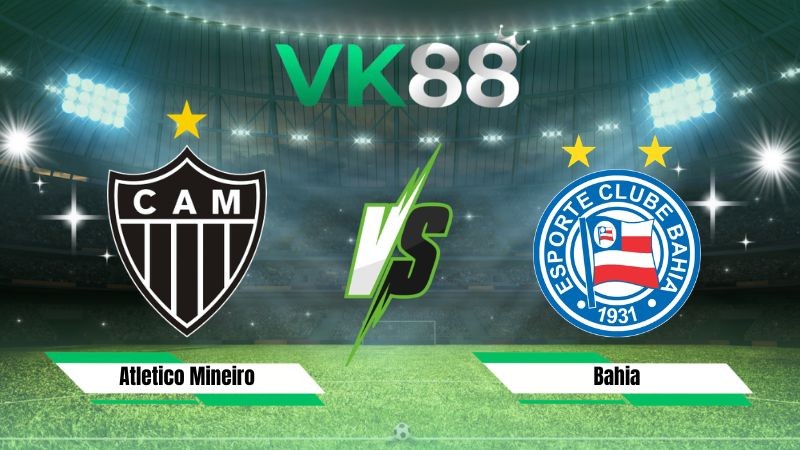 VK88 Nhận định soi kèo Atletico Mineiro vs Bahia 05h30 ngày 22/07/2026 – VĐQG Brazil