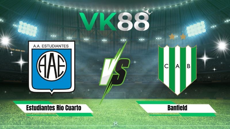 VK88 Nhận định soi kèo Estudiantes Rio Cuarto vs Banfield 01h30 ngày 02/08/2026 – VĐQG Argentina